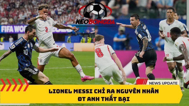 Lionel Messi chỉ ra nguyên nhân ĐT Anh thất bại